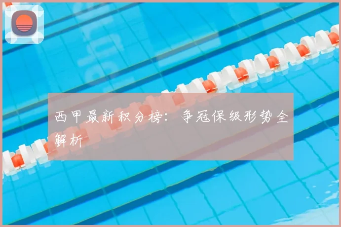 西甲最新积分榜:争冠保级形势全解析