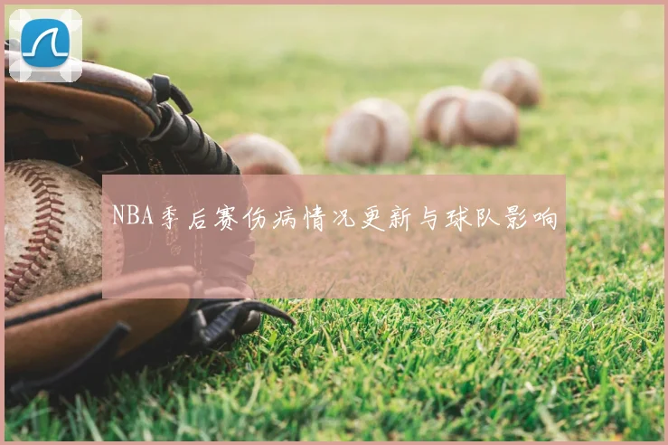 NBA季后赛伤病情况更新与球队影响