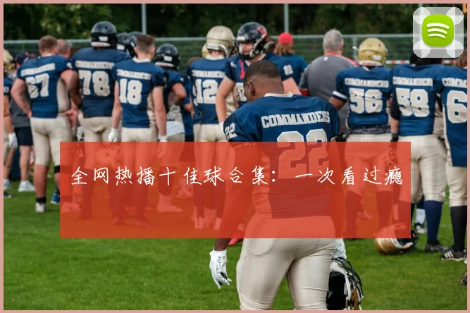 全网热播十佳球合集：一次看过瘾
